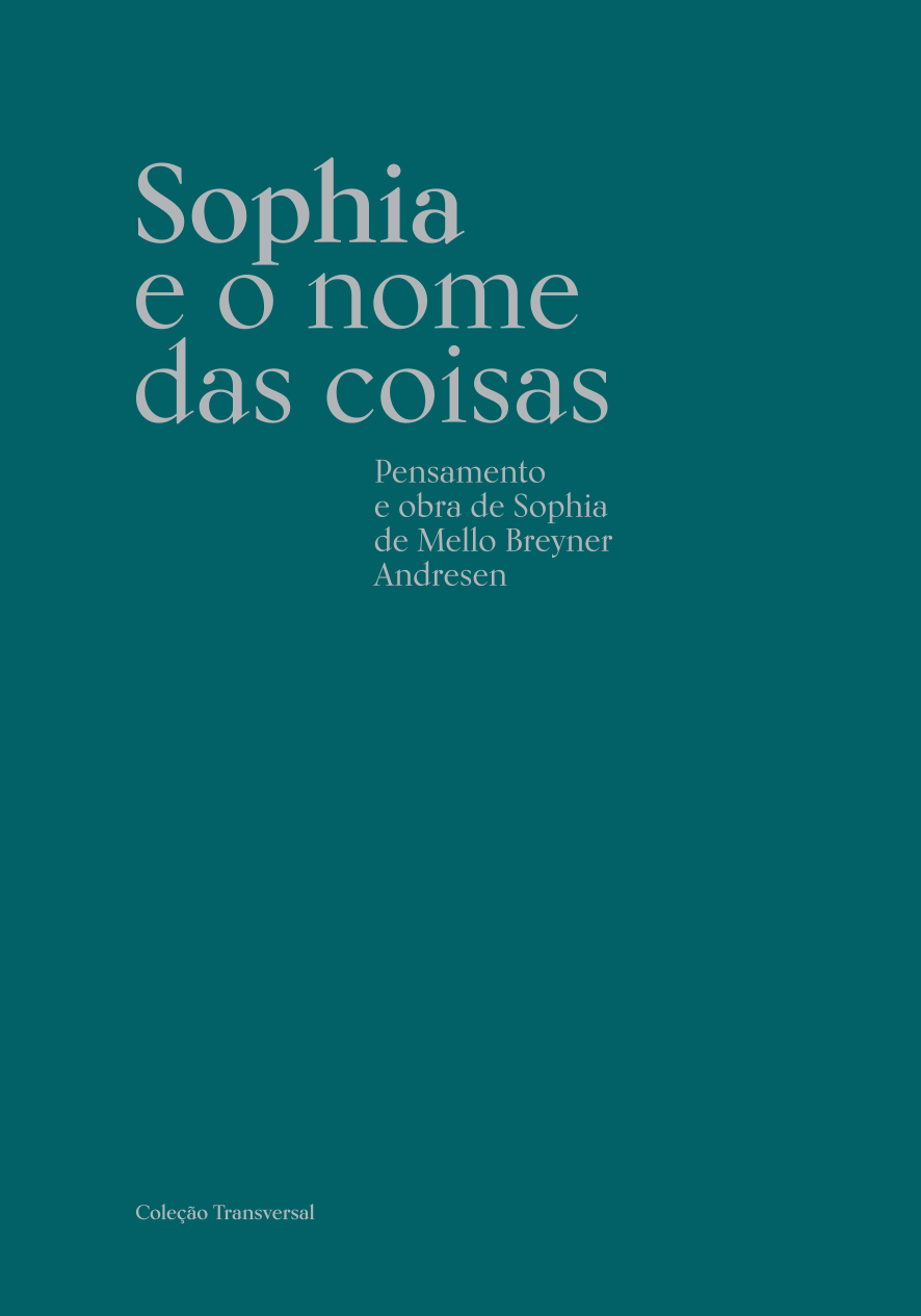 Sophia e o nome das coisas. Pensamento e obra de Sophia de Mello Breyner Andresen Sophia e o nome das coisas. Pensamento e obra de Sophia de Mello Breyner Andresen
