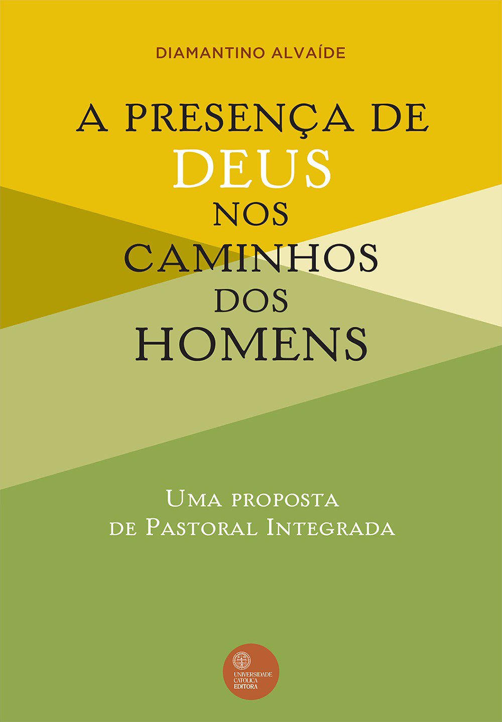 A PRESENÇA DE DEUS NOS CAMINHOS DOS HOMENS - Uma proposta de Pastoral Integrada A PRESENÇA DE DEUS NOS CAMINHOS DOS HOMENS - Uma proposta de Pastoral Integrada
