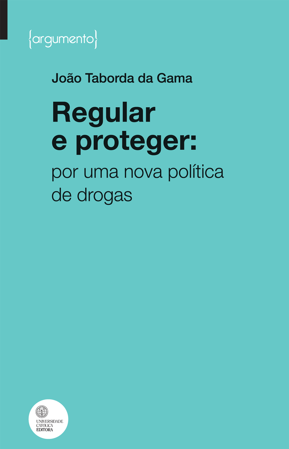 REGULAR E PROTEGER: por uma nova política de drogas REGULAR E PROTEGER: por uma nova política de drogas