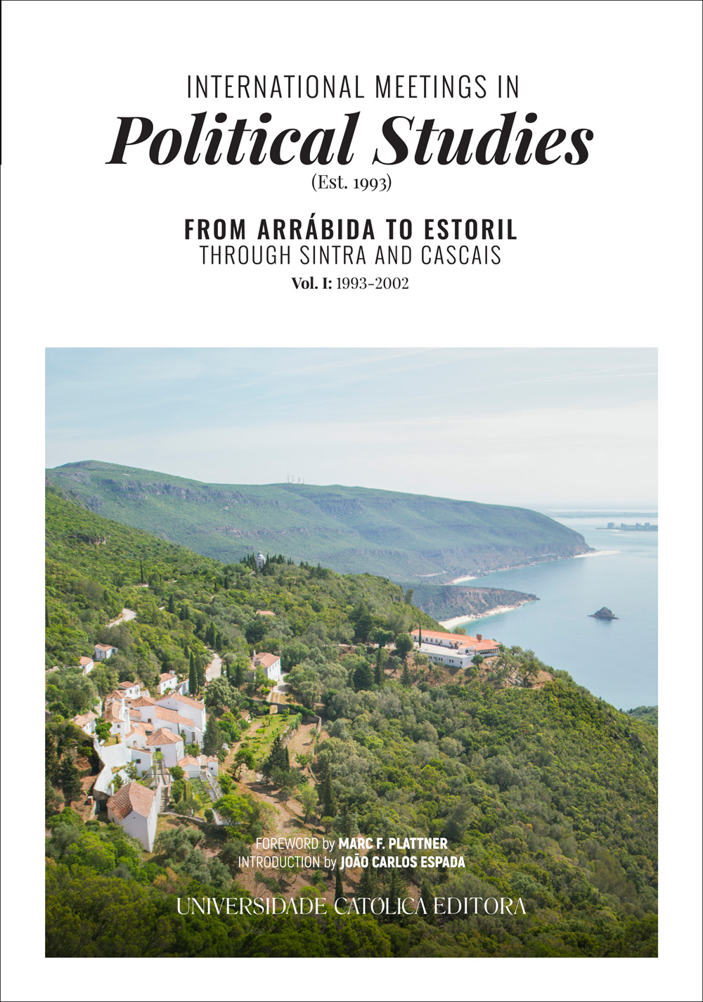 INTERNATIONAL MEETINGS IN POLITICAL STUDIES (EST. 1993)
From Arrábida to Estoril, through Sintra and Cascais Vol. I: 1993-2023 INTERNATIONAL MEETINGS IN POLITICAL STUDIES (EST. 1993)
From Arrábida to Estoril, through Sintra and Cascais Vol. I: 1993-2023