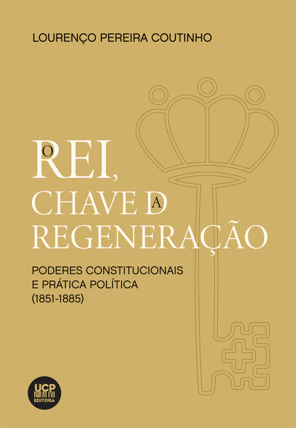 O REI, CHAVE DA REGENERAÇÃO - 
poderes constitucionais e prática política (1851-1885)