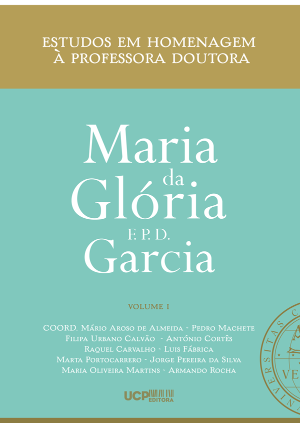 ESTUDOS EM HOMENAGEM À PROFESSORA DOUTORA MARIA DA GLÓRIA F. P. D. GARCIA Volume I ESTUDOS EM HOMENAGEM À PROFESSORA DOUTORA MARIA DA GLÓRIA F. P. D. GARCIA Volume I
