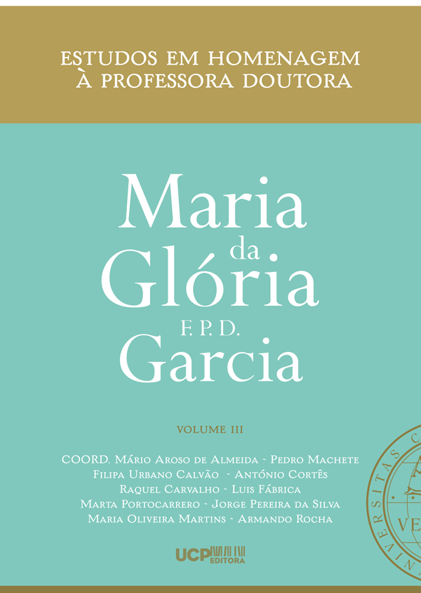 ESTUDOS EM HOMENAGEM À PROFESSORA DOUTORA MARIA DA GLÓRIA F. P. D. GARCIA Volume III ESTUDOS EM HOMENAGEM À PROFESSORA DOUTORA MARIA DA GLÓRIA F. P. D. GARCIA Volume III
