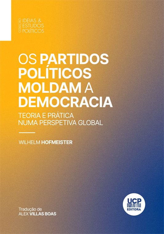 OS PARTIDOS POLÍTICOS MOLDAM A DEMOCRACIA - Teoria e prática numa perspetiva global OS PARTIDOS POLÍTICOS MOLDAM A DEMOCRACIA - Teoria e prática numa perspetiva global