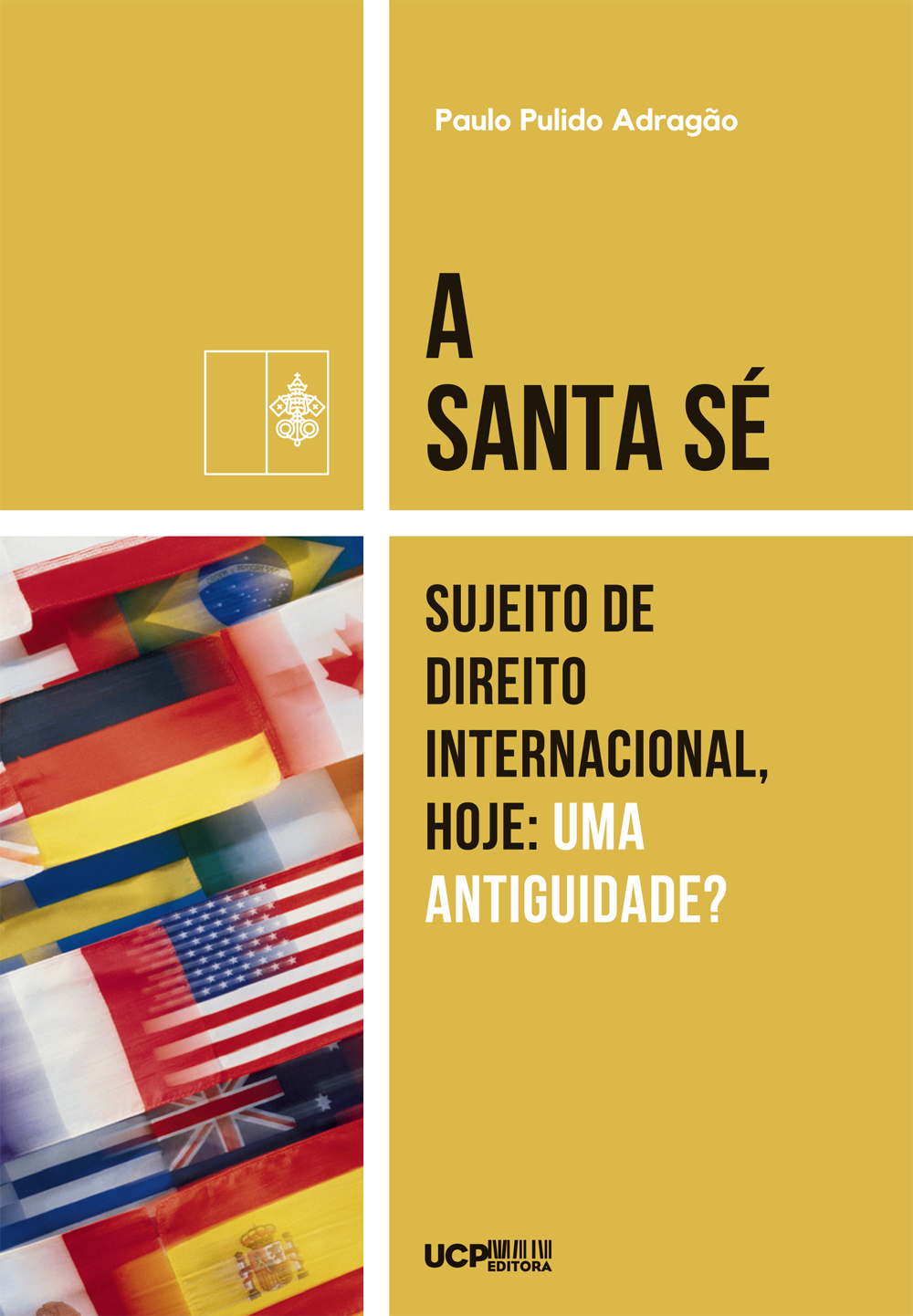 A SANTA SÉ, SUJEITO DE DIREITO INTERNACIONAL, HOJE: UMA ANTIGUIDADE? A SANTA SÉ, SUJEITO DE DIREITO INTERNACIONAL, HOJE: UMA ANTIGUIDADE?
