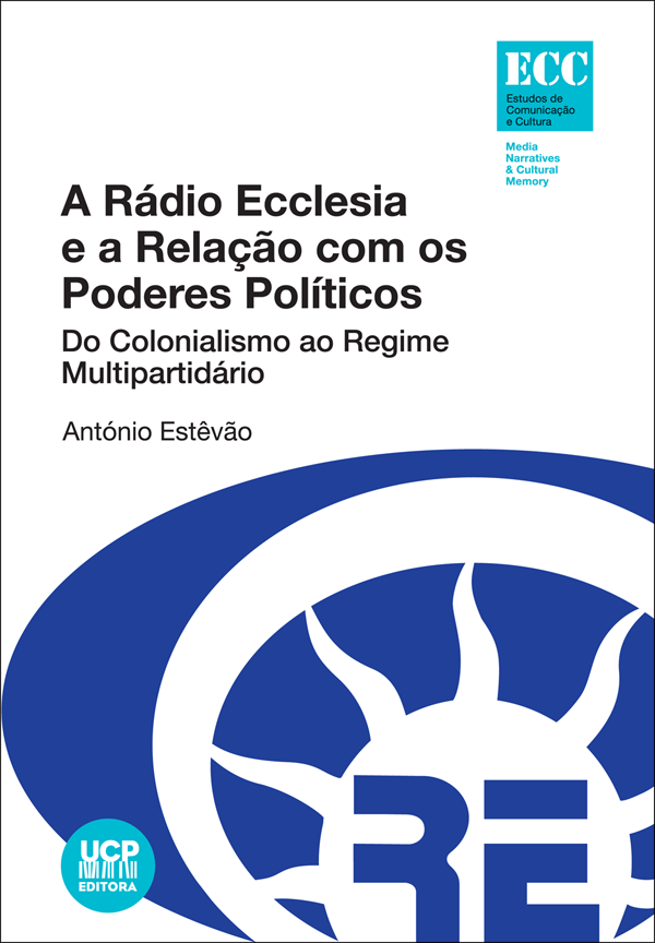 A RÁDIO ECCLESIA E A RELAÇÃO COM OS PODERES POLÍTICOS do Colonialismo ao Regime Multipartidário A RÁDIO ECCLESIA E A RELAÇÃO COM OS PODERES POLÍTICOS do Colonialismo ao Regime Multipartidário