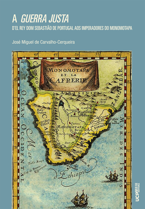 A GUERRA JUSTA D´EL REY DOM SEBASTIÃO DE PORTUGAL AOS IMPERADORES DO MONOMOTAPA A GUERRA JUSTA D´EL REY DOM SEBASTIÃO DE PORTUGAL AOS IMPERADORES DO MONOMOTAPA
