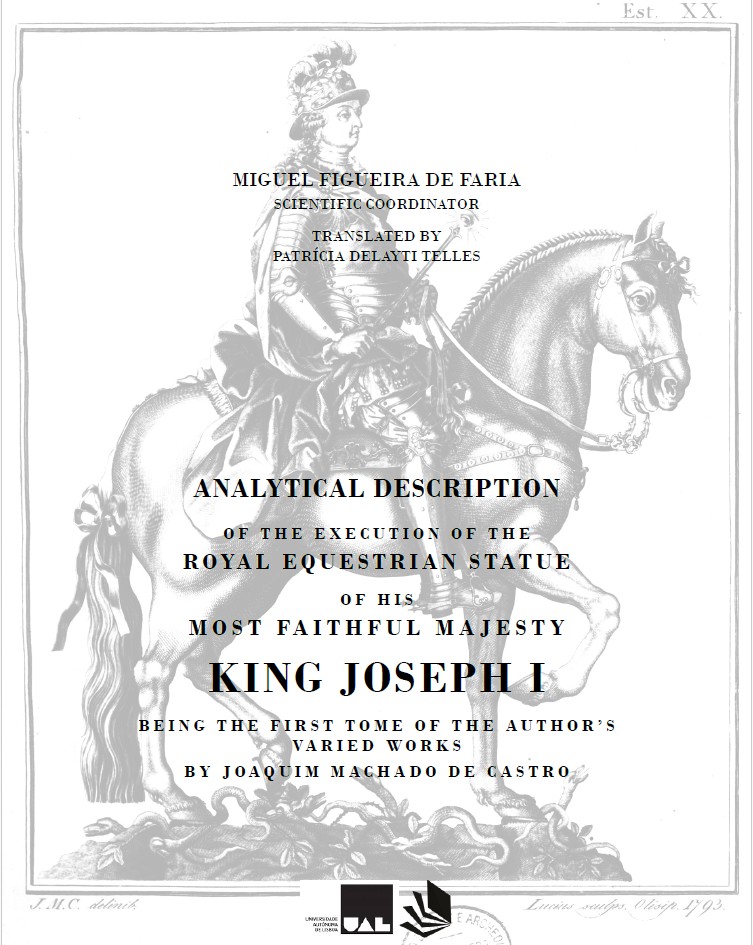 Analytical Description of the Execution of the Royal Equestrian Statue of his Most Faithful Majesty King Joseph I, by Joaquim Machado de Castro Analytical Description of the Execution of the Royal Equestrian Statue of his Most Faithful Majesty King Joseph I, by Joaquim Machado de Castro