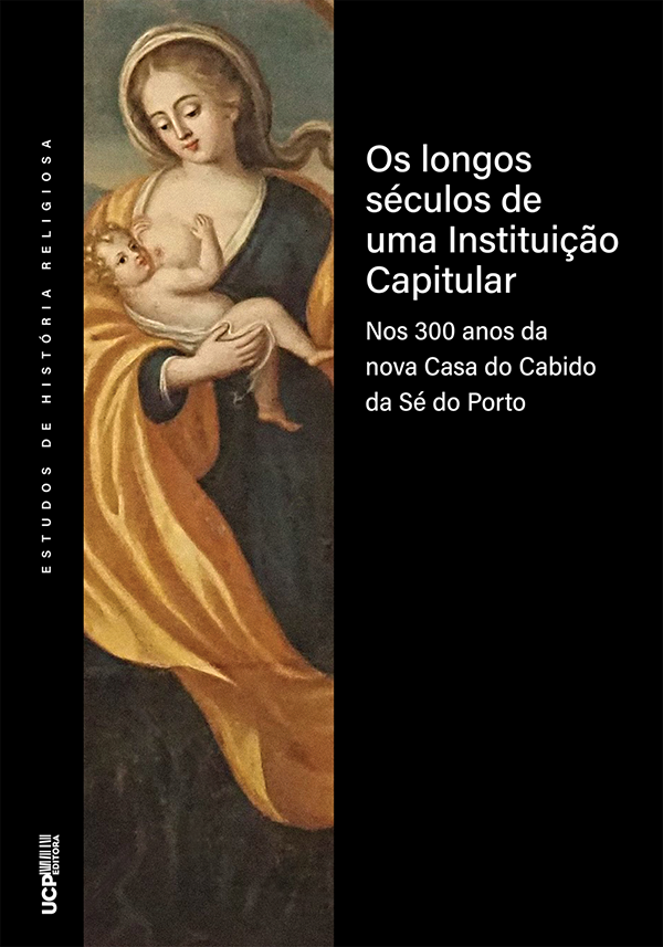 OS LONGOS SÉCULOS DE UMA INSTITUIÇÃO CAPITULAR Nos 300 anos da nova Casa do Cabido da Sé do Porto OS LONGOS SÉCULOS DE UMA INSTITUIÇÃO CAPITULAR Nos 300 anos da nova Casa do Cabido da Sé do Porto